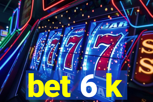 bet 6 k
